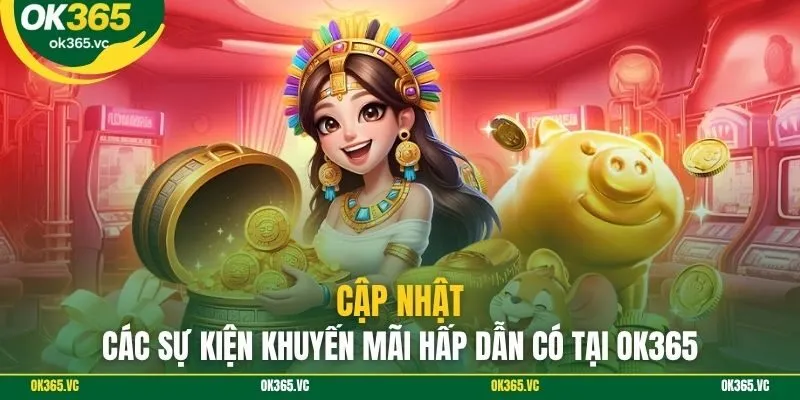 Cập nhật các sự kiện khuyến mãi hấp dẫn có tại OK365