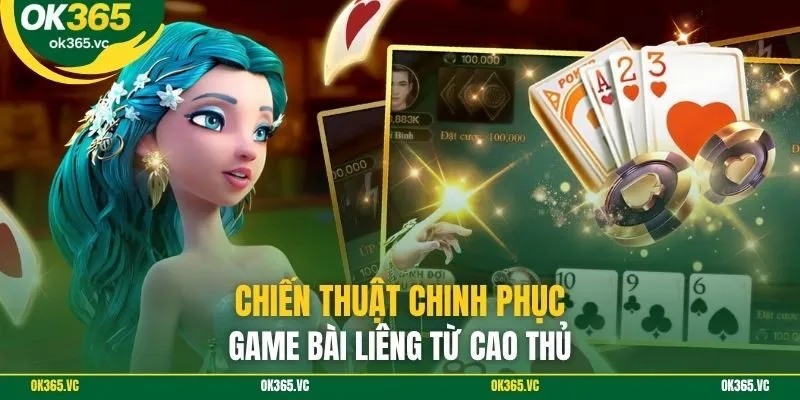Chiến thuật chinh phục game bài liêng từ cao thủ