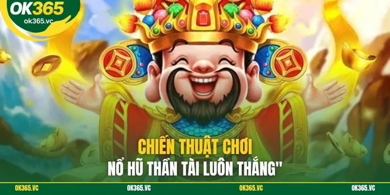Chiến thuật chơi nổ hũ thần tài luôn thắng