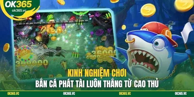Kinh nghiệm chơi bắn cá phát tài luôn thắng từ cao thủ