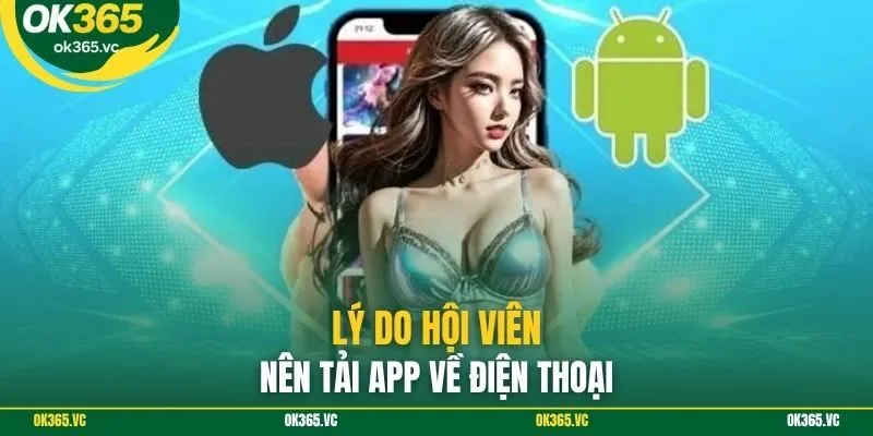 Lý do hội viên nên tải app về điện thoại