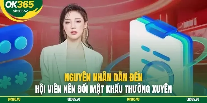 Nguyên nhân dẫn đến hội viên nên đổi mật khẩu thường xuyên