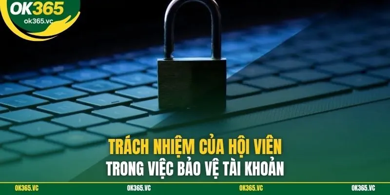 Trách nhiệm của hội viên trong việc bảo vệ tài khoản