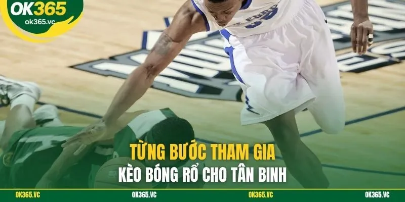 Từng bước tham gia kèo bóng rổ cho tân binh