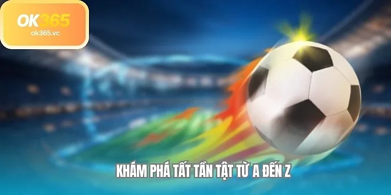 Khám phá tất tần tật từ A đến Z