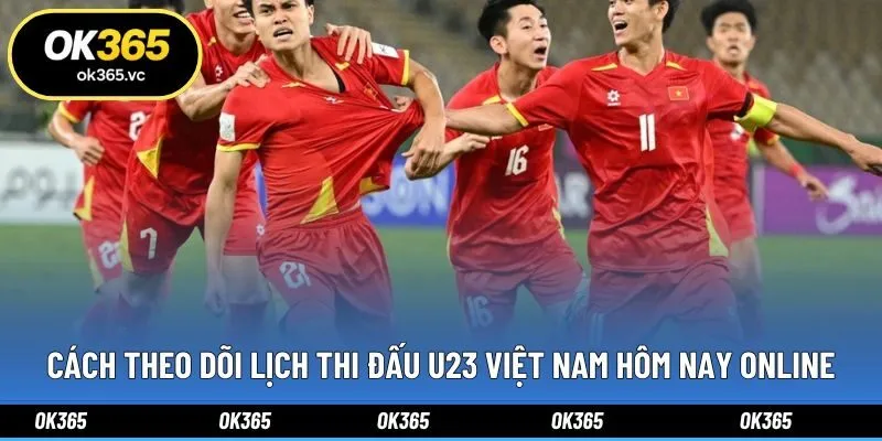 Cách theo dõi lịch thi đấu U23 Việt Nam hôm nay online
