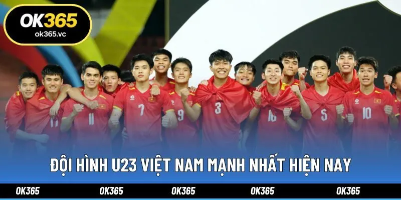 Đội Hình U23 Việt Nam Mạnh Nhất Hiện Nay