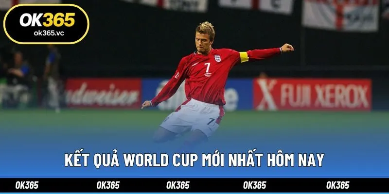 Kết Quả World Cup Mới Nhất Hôm Nay Cập Nhật Tại Ok365