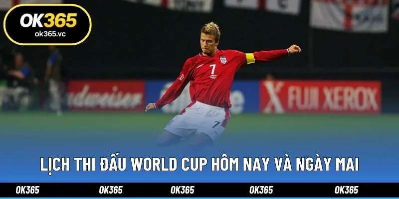 Lịch Thi Đấu World Cup Hôm Nay Và Ngày Mai Tại Ok365