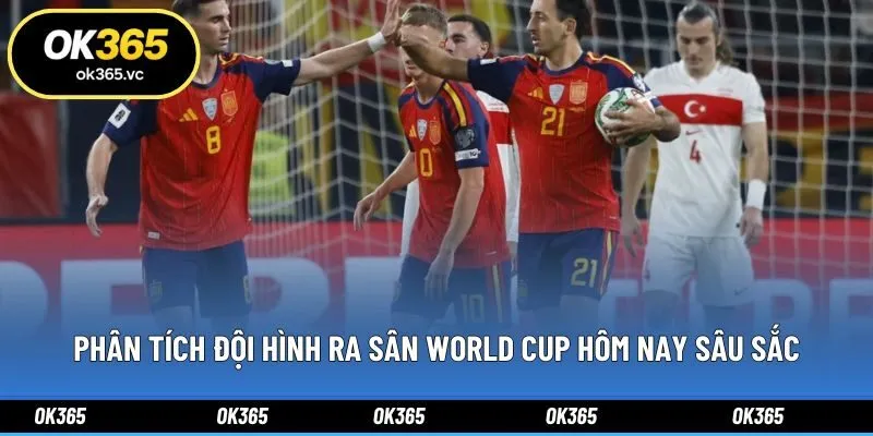 Phân tích đội hình ra sân World Cup hôm nay sâu sắc